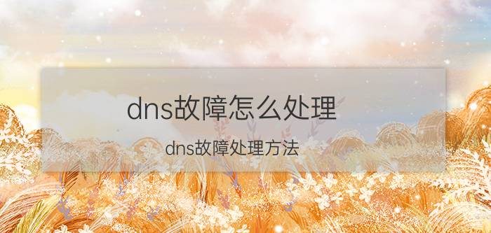 dns故障怎么处理 dns故障处理方法